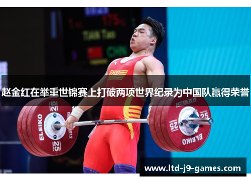 赵金红在举重世锦赛上打破两项世界纪录为中国队赢得荣誉