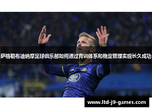 萨格勒布迪纳摩足球俱乐部如何通过青训体系和稳定管理实现长久成功 萨格勒布迪纳摩足球俱乐部如何通过青训体系和稳定管理实现长久成功