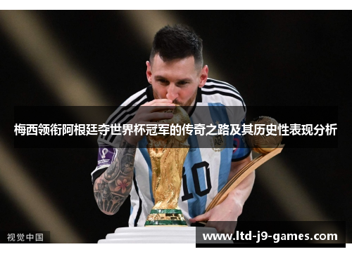 梅西领衔阿根廷夺世界杯冠军的传奇之路及其历史性表现分析 梅西领衔阿根廷夺世界杯冠军的传奇之路及其历史性表现分析