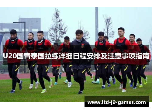 U20国青泰国拉练详细日程安排及注意事项指南 U20国青泰国拉练详细日程安排及注意事项指南