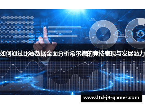 如何通过比赛数据全面分析希尔德的竞技表现与发展潜力 如何通过比赛数据全面分析希尔德的竞技表现与发展潜力