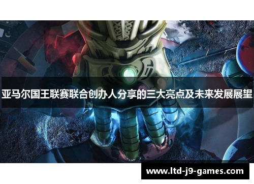 亚马尔国王联赛联合创办人分享的三大亮点及未来发展展望 亚马尔国王联赛联合创办人分享的三大亮点及未来发展展望