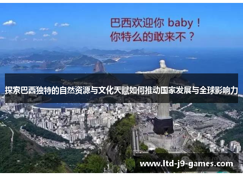 探索巴西独特的自然资源与文化天赋如何推动国家发展与全球影响力 探索巴西独特的自然资源与文化天赋如何推动国家发展与全球影响力