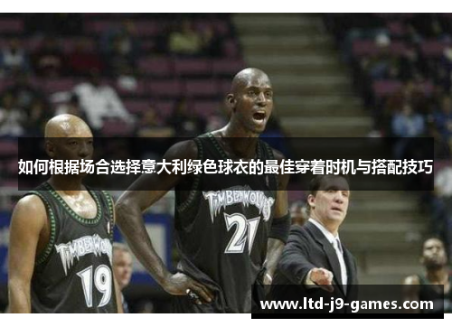 如何根据场合选择意大利绿色球衣的最佳穿着时机与搭配技巧 如何根据场合选择意大利绿色球衣的最佳穿着时机与搭配技巧