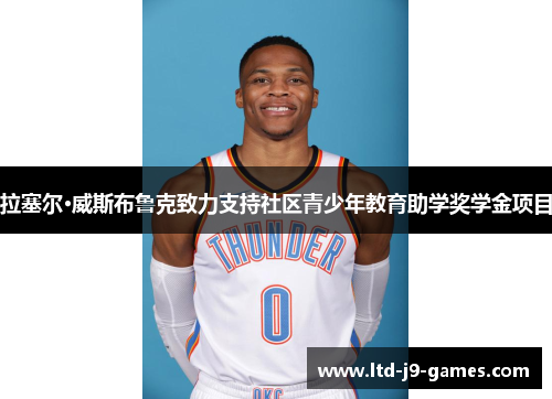 拉塞尔·威斯布鲁克致力支持社区青少年教育助学奖学金项目