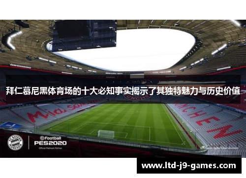拜仁慕尼黑体育场的十大必知事实揭示了其独特魅力与历史价值 拜仁慕尼黑体育场的十大必知事实揭示了其独特魅力与历史价值