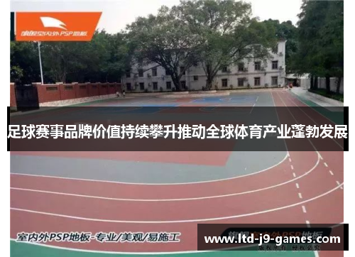足球赛事品牌价值持续攀升推动全球体育产业蓬勃发展