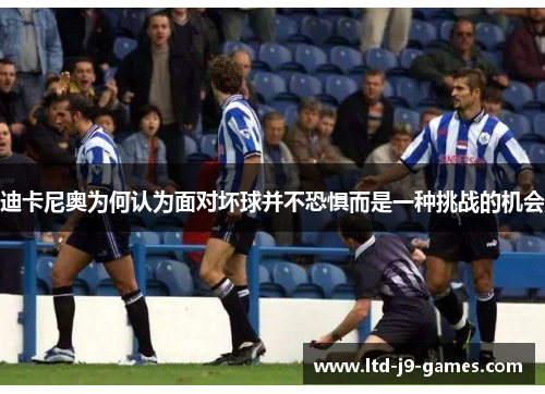迪卡尼奥为何认为面对坏球并不恐惧而是一种挑战的机会 迪卡尼奥为何认为面对坏球并不恐惧而是一种挑战的机会