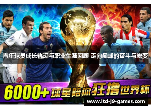 青年球员成长轨迹与职业生涯回顾 走向巅峰的奋斗与蜕变