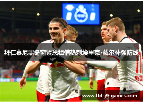 拜仁慕尼黑冬窗紧急租借热刺埃里克·戴尔补强防线