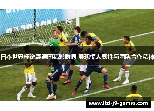 日本世界杯逆袭德国精彩瞬间 展现惊人韧性与团队合作精神 日本世界杯逆袭德国精彩瞬间 展现惊人韧性与团队合作精神