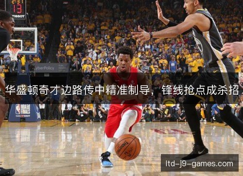 华盛顿奇才边路传中精准制导，锋线抢点成杀招