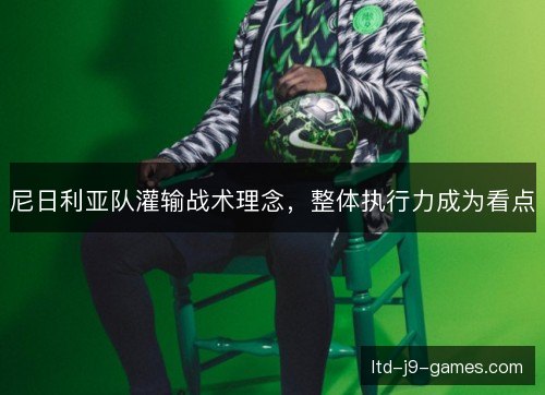 尼日利亚队灌输战术理念，整体执行力成为看点